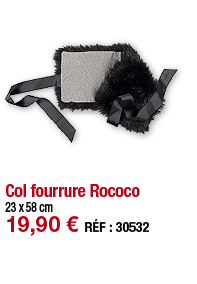 Col fourrure Rococo   23 x 58 cm 19,90   RÉF : 30532