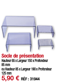 Socle de présentation   Hauteur 65 x Largeur 150 x Profondeur 85 mm ou Hauteur 85 x Largeur 190 x Profondeur 125 mm 5   