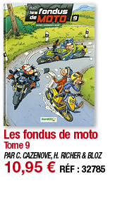 Les fondus de moto Tome 9 PAR C  CAZENOVE, H  RICHER & BLOZ 10,95   RÉF : 32785