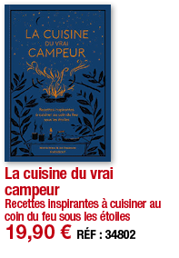 La cuisine du vrai campeur Recettes inspirantes à cuisiner au coin du feu sous les étoiles 19,90   RÉF : 3480
