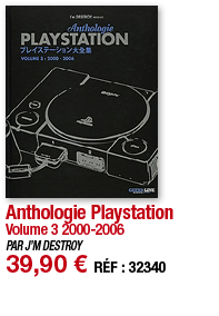 Anthologie Playstation Volume 3 2000-2006 PAR J M DESTROY 39,90   RÉF : 32340