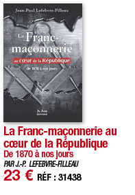 La Franc-maçonnerie au cœur de la République De 1870 à nos jours PAR J -P  LEFEBVRE-FILLEAU 23   RÉF : 31438