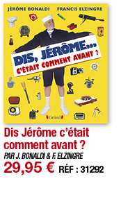 Dis Jérôme c était comment avant     PAR J  BONALDI & F  ELZINGRE 29,95   RÉF : 31292