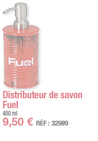 Distributeur de savon Fuel   400 ml 9,50   RÉF : 32989