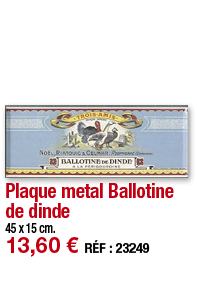Plaque metal Ballotine de dinde   45 x 15 cm  13,60   RÉF : 23249